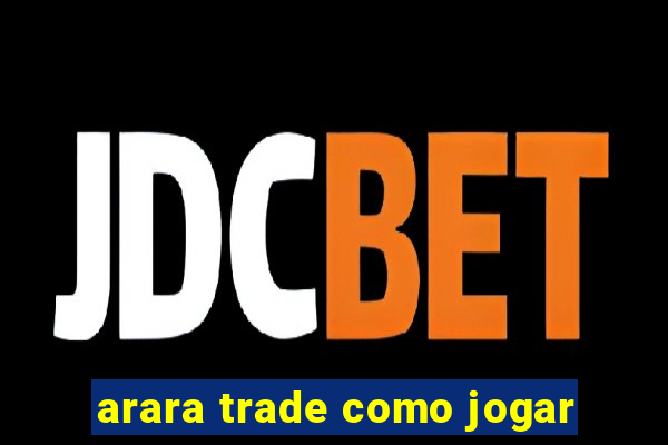 arara trade como jogar